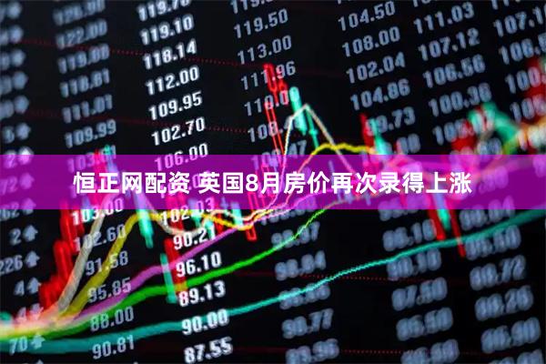 恒正网配资 英国8月房价再次录得上涨